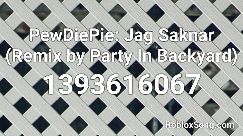 PewDiePie: Jag Saknar (Remix by Party In Backyard) Roblox ID