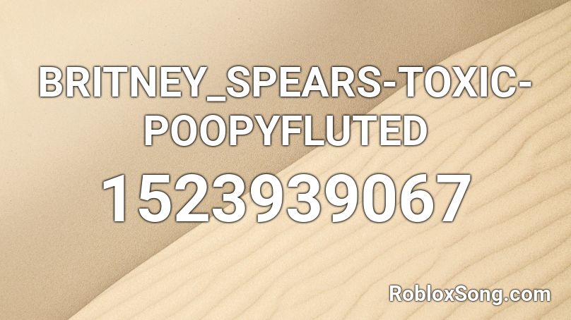 BRITNEY_SPEARS-TOXIC-POOPYFLUTED Roblox ID