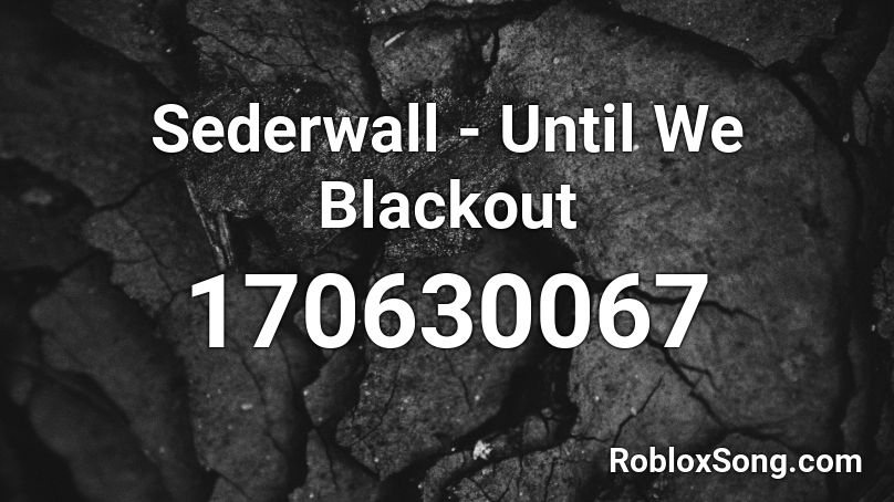 Sederwall - Until We Blackout Roblox ID