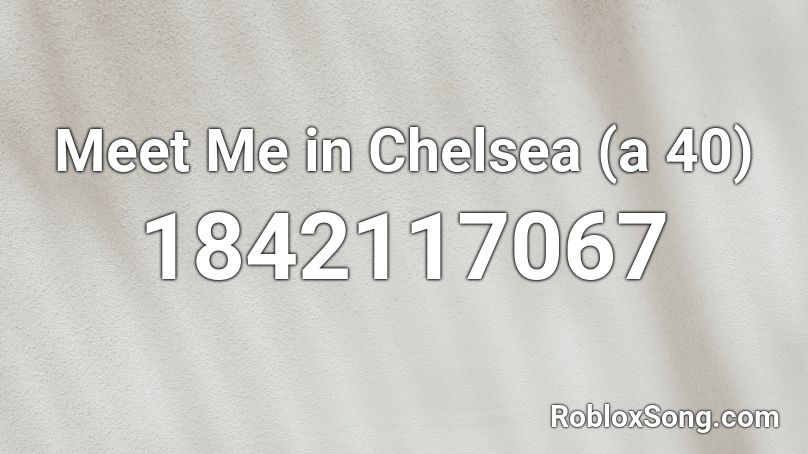 Meet Me in Chelsea (a 40) Roblox ID