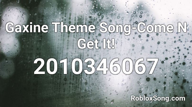 Gaxine Theme Song-Come N Get It! Roblox ID