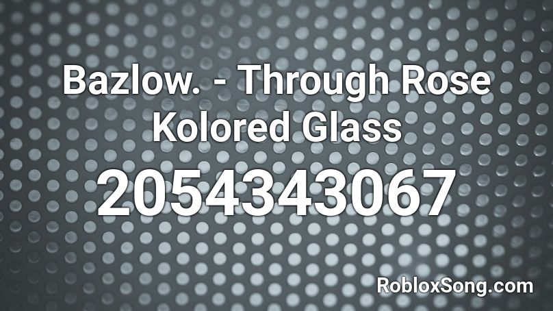 Bazlow. - Through Rose Kolored Glass Roblox ID