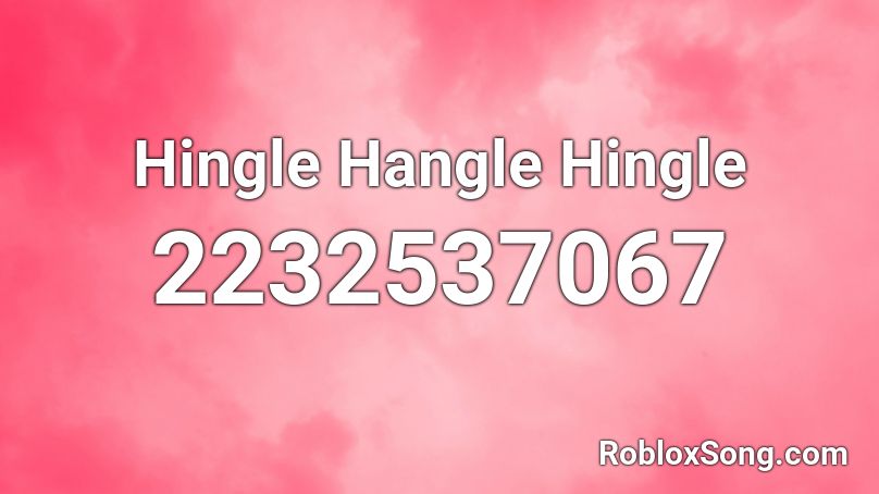 Hingle Hangle Hingle Roblox ID