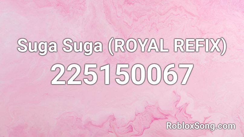 Suga Suga Royal Refix Roblox Id Roblox Music Codes - suga suga roblox id