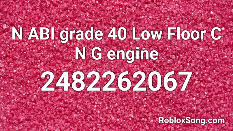 N Abi Grade 40 Low Floor C N G Engine Roblox Id Roblox Music Codes - roblox id sad n low