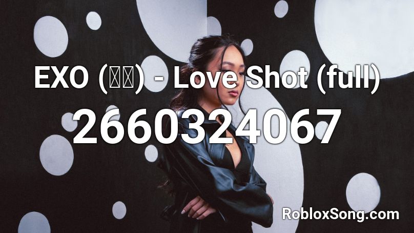 EXO (엑소) - Love Shot (full) Roblox ID