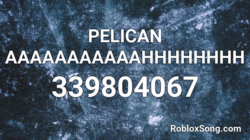 PELICAN AAAAAAAAAAAHHHHHHHH Roblox ID