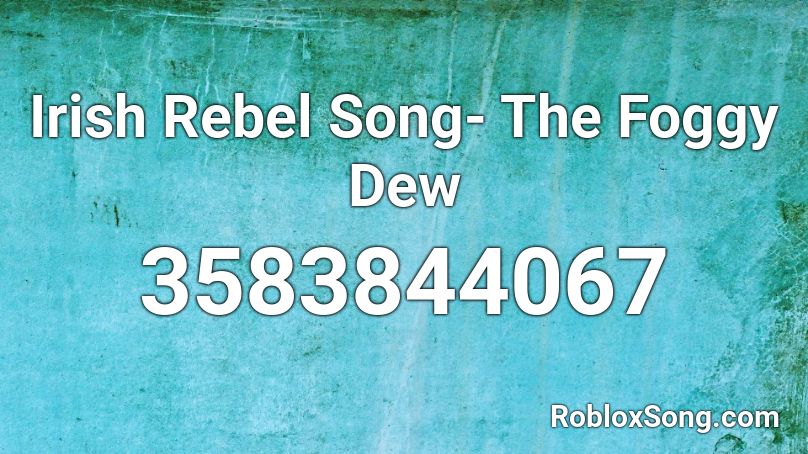 Irish Rebel Song- The Foggy Dew Roblox ID