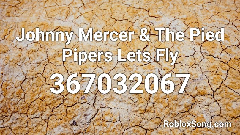 Johnny Mercer & The Pied Pipers Lets Fly Roblox ID