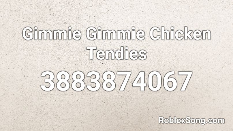 Gimme Gimme Chicken Tendies Roblox Id - roblox music id screeeech