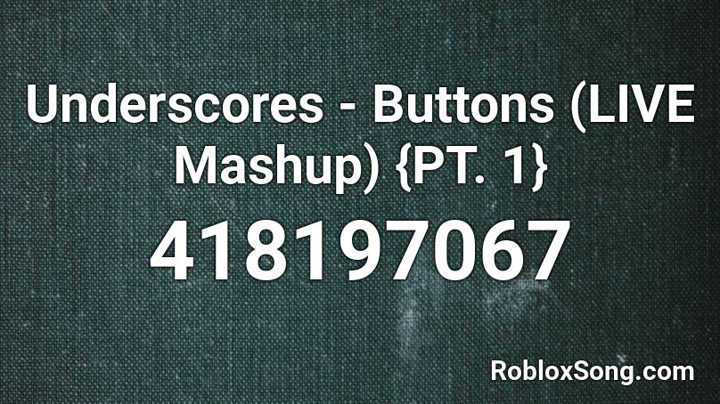 Underscores - Buttons (LIVE Mashup) {PT. 1} Roblox ID