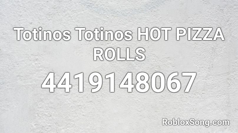 Totinos Totinos Hot Pizza Rolls Roblox Id Roblox Music Codes - roblox pizza song id