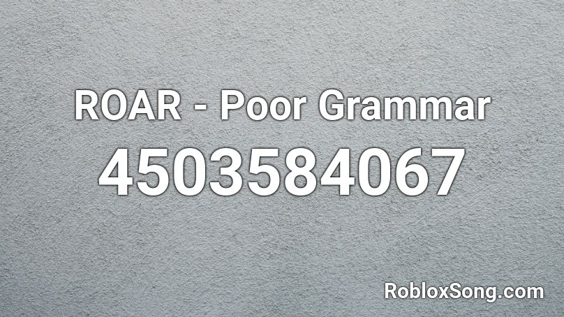 ROAR - Poor Grammar Roblox ID