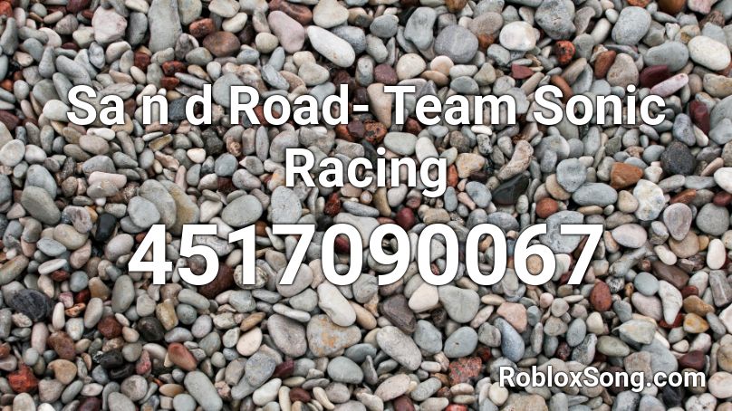 Sa n d Road- Team Sonic Racing Roblox ID
