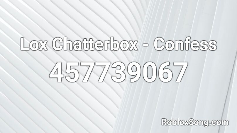 Lox Chatterbox - Confess  Roblox ID