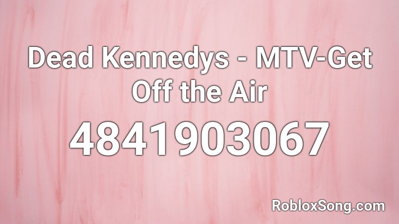 Dead Kennedys - MTV-Get Off the Air Roblox ID