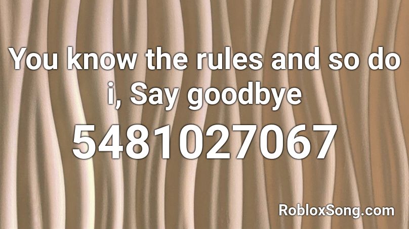 You know the rules and so do i, Say goodbye Roblox ID