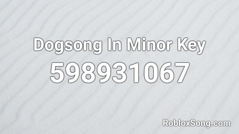 Dogsong In Minor Key Roblox ID