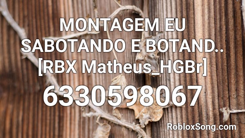 MONTAGEM EU SABOTANDO E BOTAND..[RBX Matheus_HGBr] Roblox ID