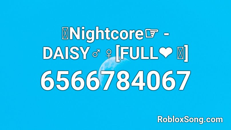 Nightcore - DAISY [FULL❤ ｡] s30+ Roblox ID