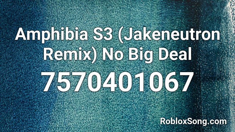 Amphibia S3 (Jakeneutron Remix) No Big Deal Roblox ID