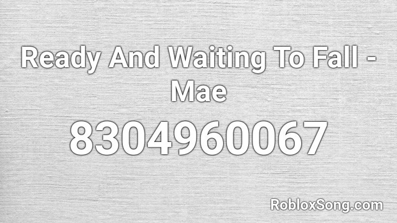 Ready And Waiting To Fall - Mae Roblox ID