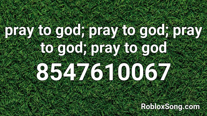 pray to god; pray to god; pray to god; pray to god Roblox ID