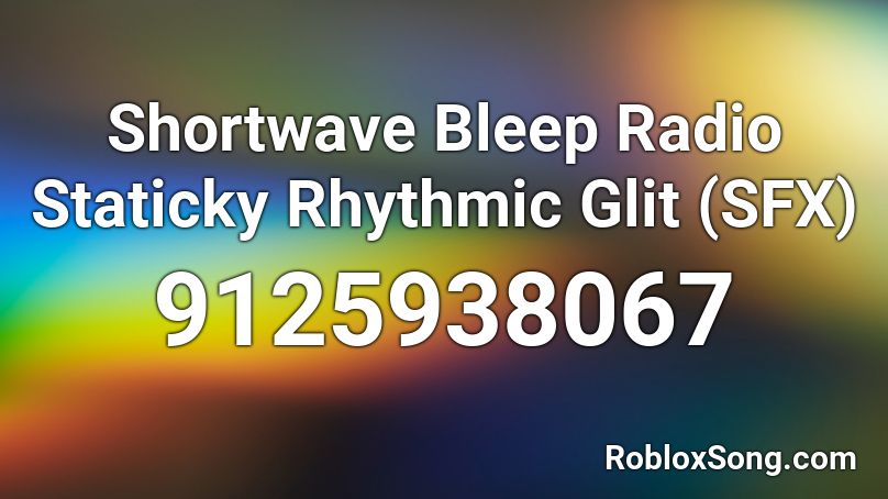 Shortwave Bleep Radio Staticky Rhythmic Glit (SFX) Roblox ID
