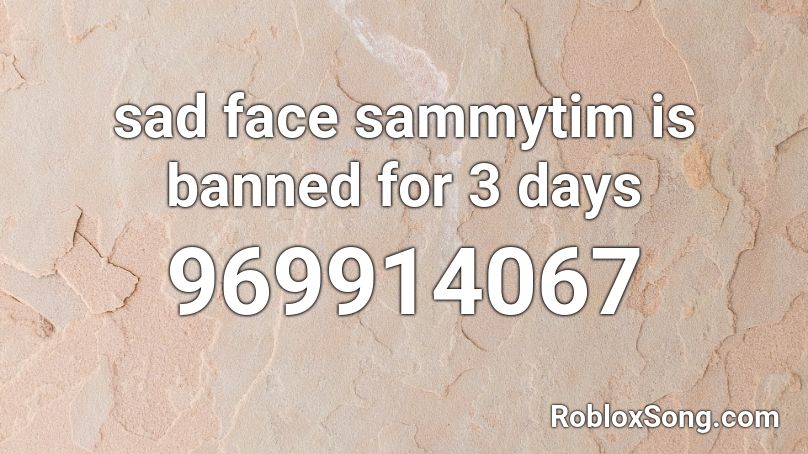 sad face sammytim is banned for 3 days  Roblox ID