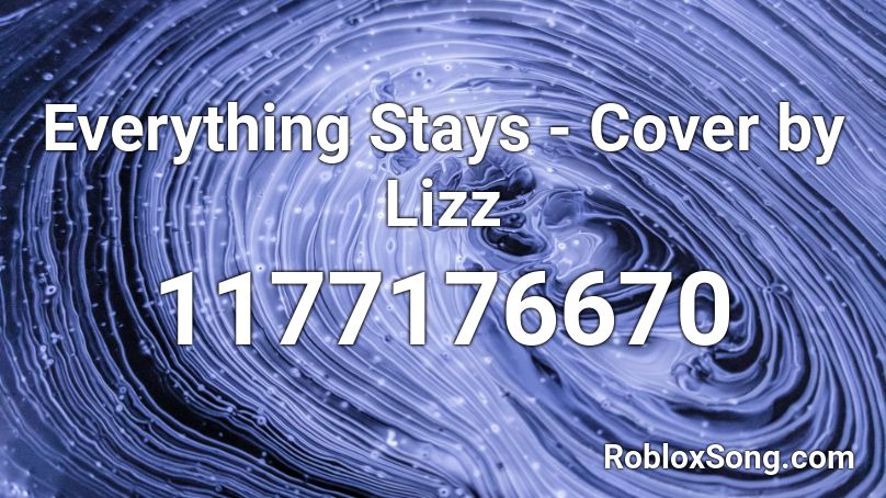 Everything Stays - Cover by Lizz Roblox ID