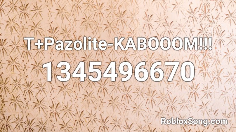 T+Pazolite-KABOOOM!!! Roblox ID
