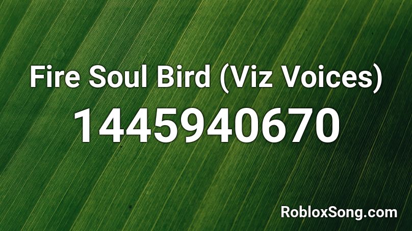 Fire Soul Bird Viz Voices Roblox Id Roblox Music Codes - roblox music sheet for the soul of wind