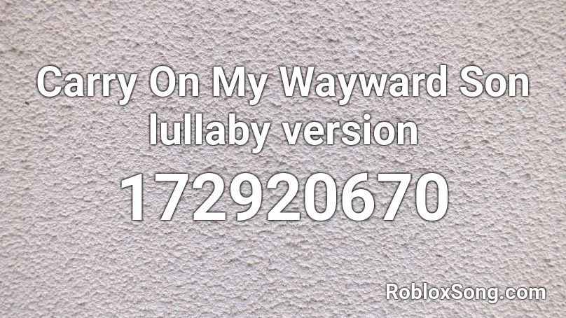 Carry On My Wayward Son lullaby version Roblox ID