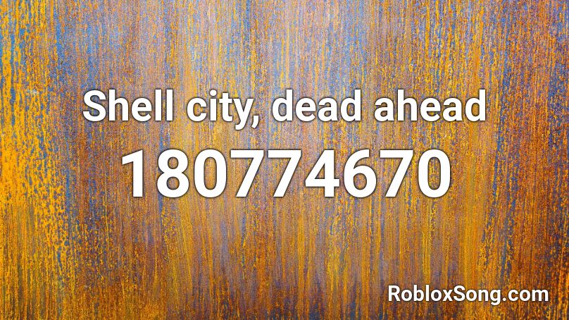 Shell city, dead ahead Roblox ID