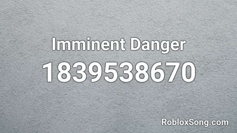 Imminent Danger Roblox ID