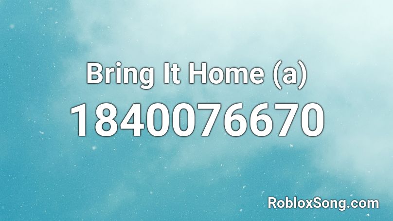 Bring It Home (a) Roblox ID