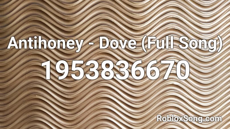 Antihoney - Dove (Full Song) Roblox ID