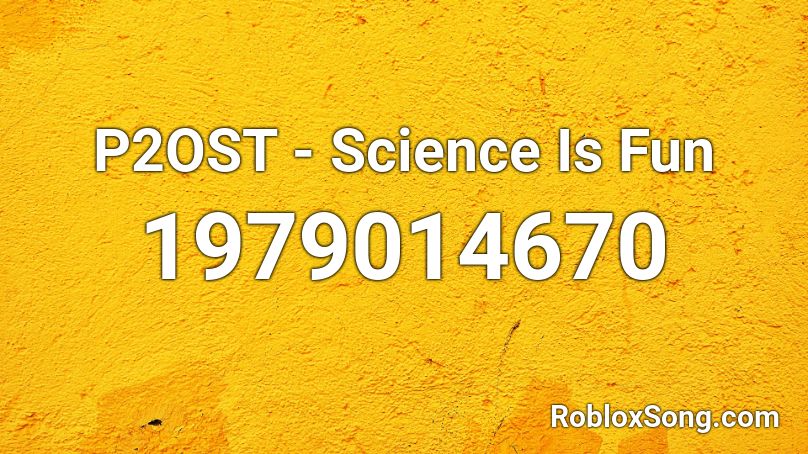 P2OST - Science Is Fun Roblox ID