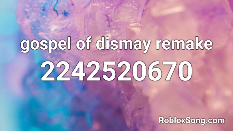 Gospel Of Dismay Remake Roblox Id Roblox Music Codes - roblox gospel of dismay id