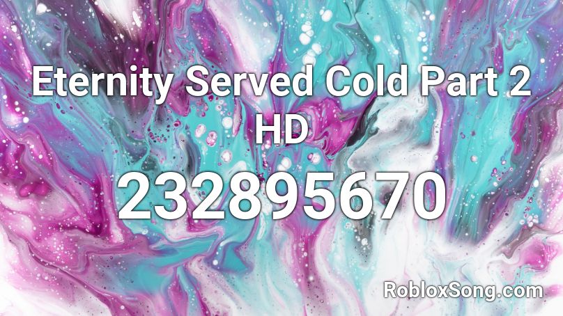 Eternity Served Cold Part 2 HD Roblox ID