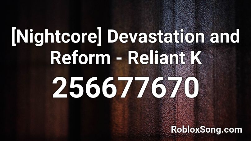 [Nightcore] Devastation and Reform - Reliant K Roblox ID