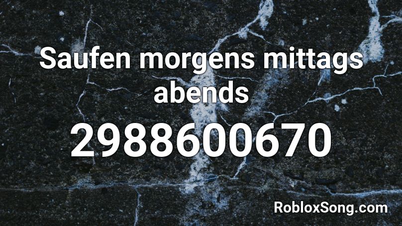 Saufen morgens mittags abends Roblox ID