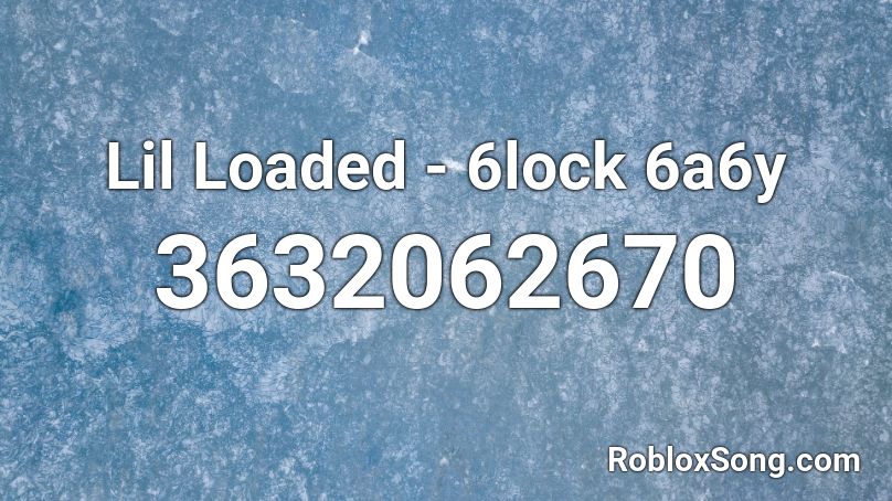 Lil Loaded - 6lock 6a6y Roblox ID