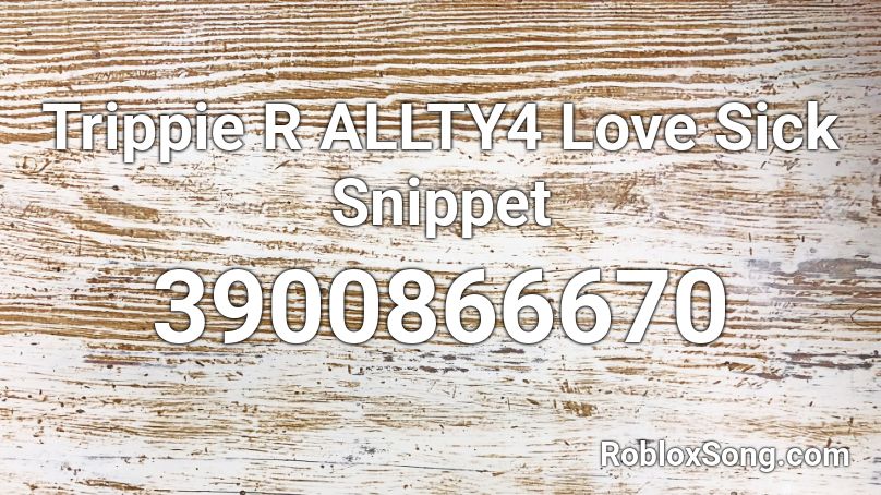 Trippie R ALLTY4 Love Sick Snippet Roblox ID