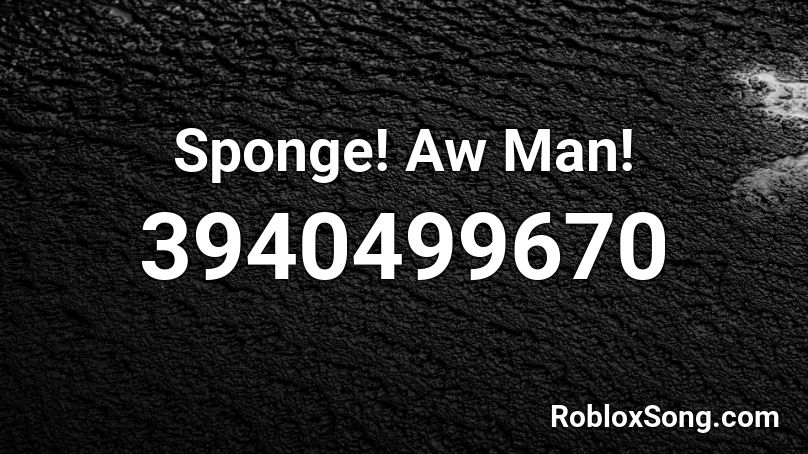 Sponge! Aw Man! Roblox ID