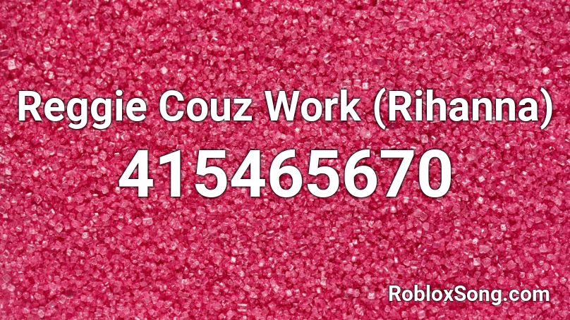 Reggie Couz Work (Rihanna) Roblox ID