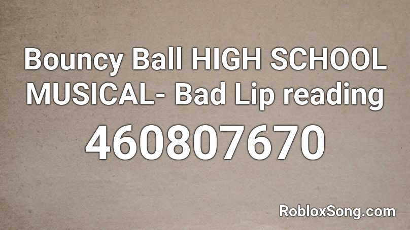 Bouncy Ball HIGH SCHOOL MUSICAL- Bad Lip reading Roblox ID