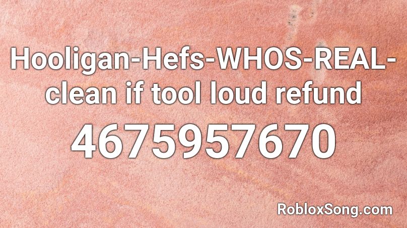 Hooligan-Hefs-WHOS-REAL-clean if tool loud refund  Roblox ID