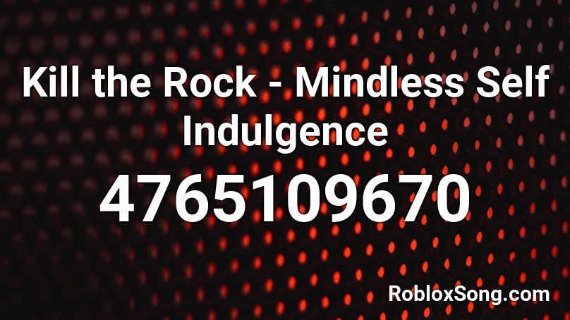 Kill the Rock - Mindless Self Indulgence Roblox ID