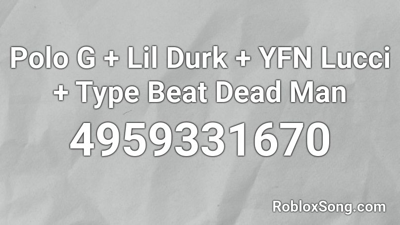 Polo G + Lil Durk + YFN Lucci + Type Beat Dead Man Roblox ID